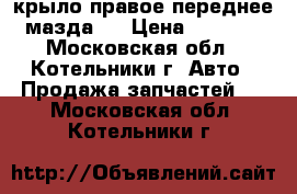 крыло правое переднее мазда 3 › Цена ­ 2 000 - Московская обл., Котельники г. Авто » Продажа запчастей   . Московская обл.,Котельники г.
